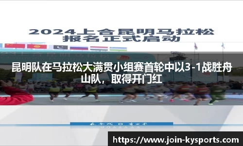 昆明队在马拉松大满贯小组赛首轮中以3-1战胜舟山队，取得开门红